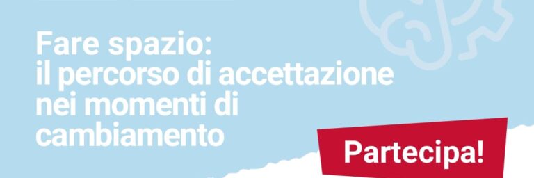 Scopri di più sull'articolo Fare spazio: il percorso di accettazione nei momenti di cambiamento